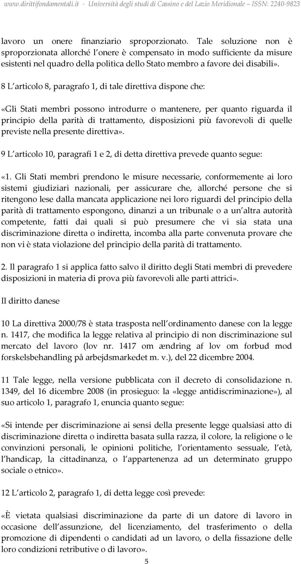 8 L articolo 8, paragrafo 1, di tale direttiva dispone che: «Gli Stati membri possono introdurre o mantenere, per quanto riguarda il principio della parità di trattamento, disposizioni più favorevoli