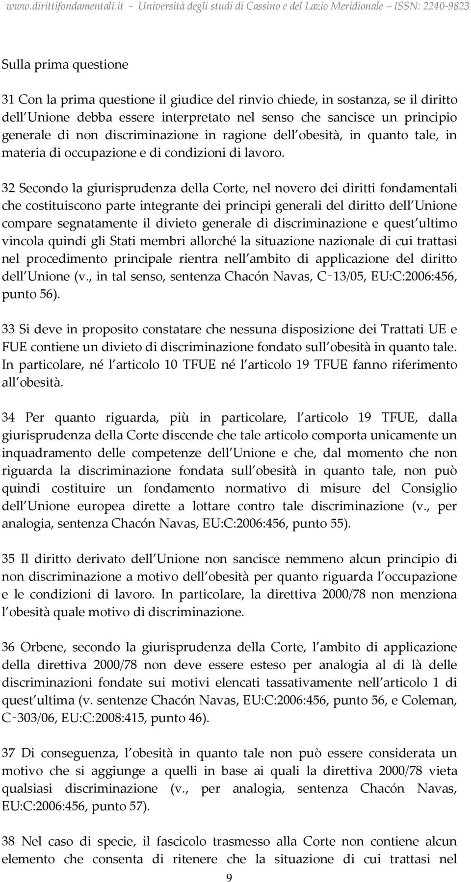 32 Secondo la giurisprudenza della Corte, nel novero dei diritti fondamentali che costituiscono parte integrante dei principi generali del diritto dell Unione compare segnatamente il divieto generale