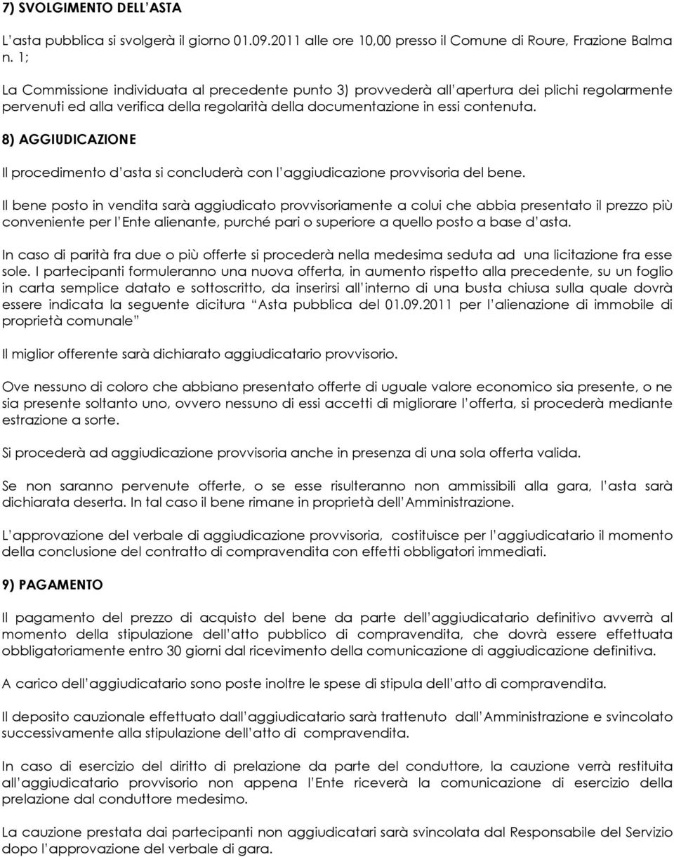 8) AGGIUDICAZIONE Il procedimento d asta si concluderà con l aggiudicazione provvisoria del bene.