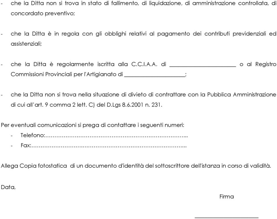 A. di o al Registro Commissioni Provinciali per l'artigianato di ; - che la Ditta non si trova nella situazione di divieto di contrattare con la Pubblica Amministrazione di cui all art.