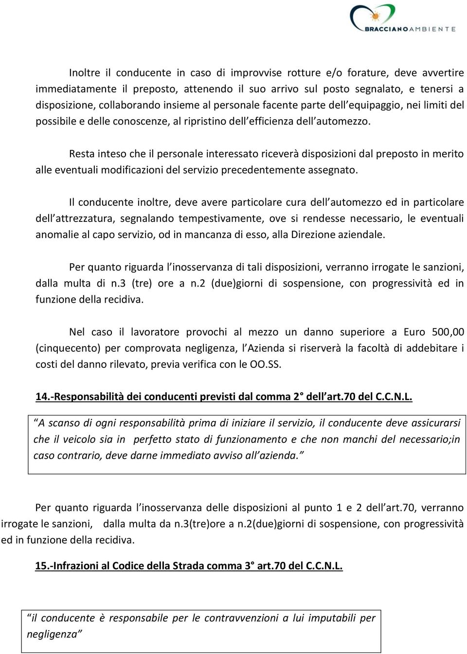 Resta inteso che il personale interessato riceverà disposizioni dal preposto in merito alle eventuali modificazioni del servizio precedentemente assegnato.