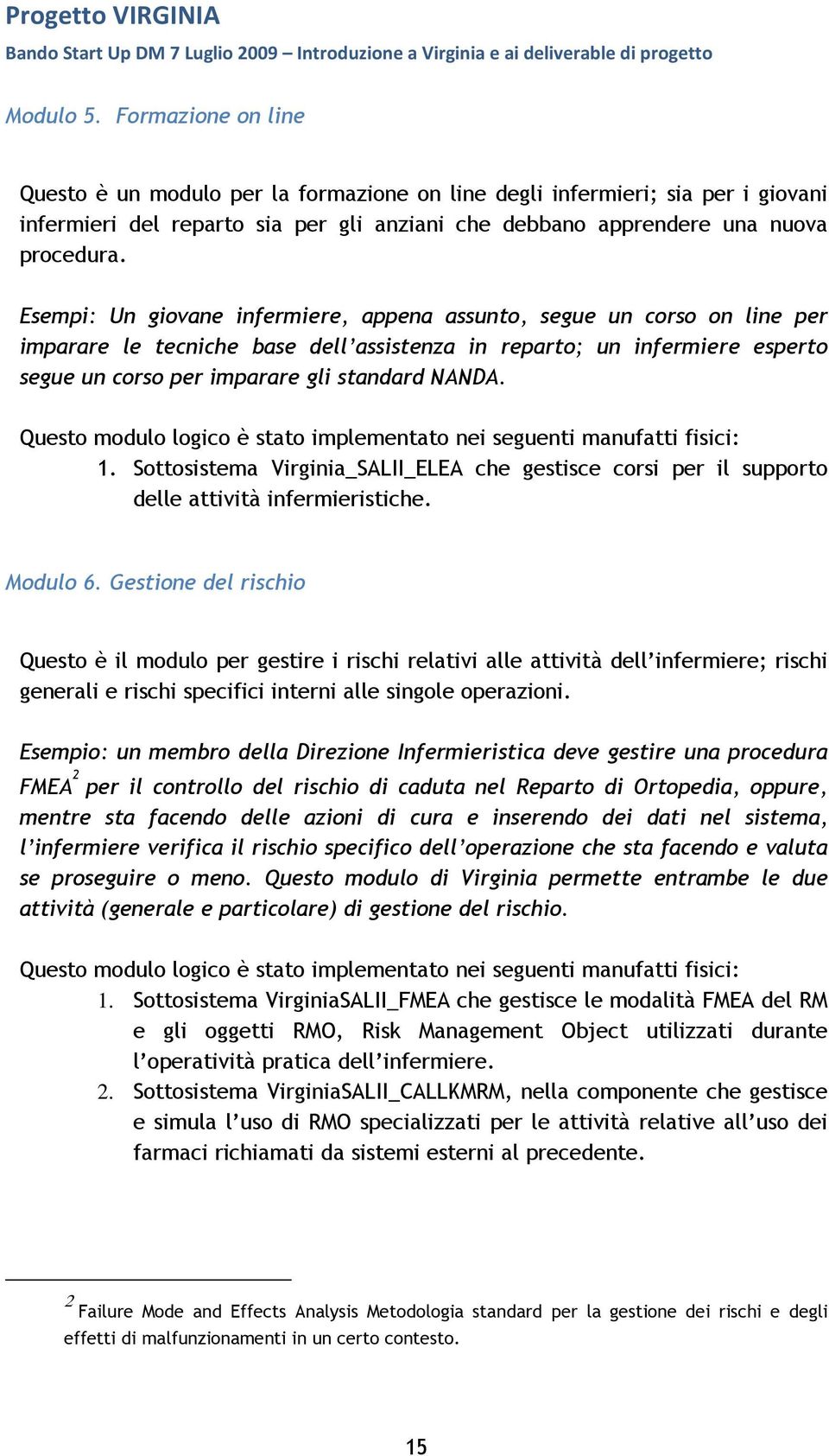 Questo modulo logico è stato implementato nei seguenti manufatti fisici: 1. Sottosistema Virginia_SALII_ELEA che gestisce corsi per il supporto delle attività infermieristiche. Modulo 6.