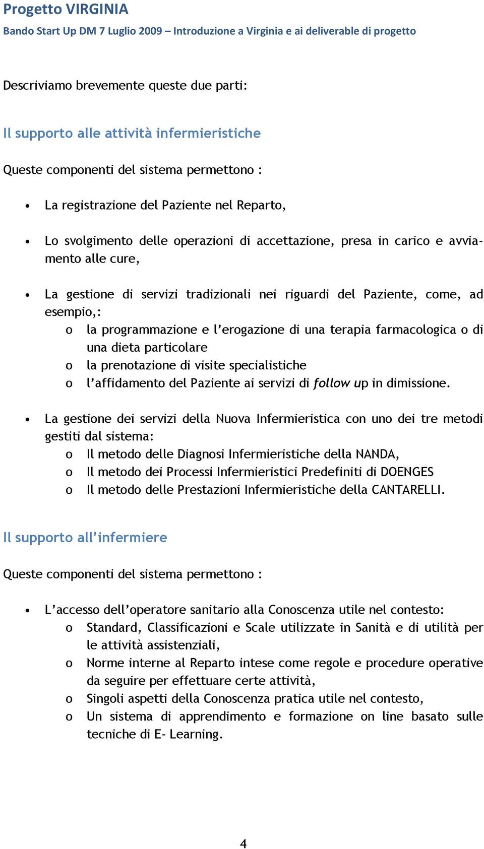 farmacologica o di una dieta particolare o la prenotazione di visite specialistiche o l affidamento del Paziente ai servizi di follow up in dimissione.