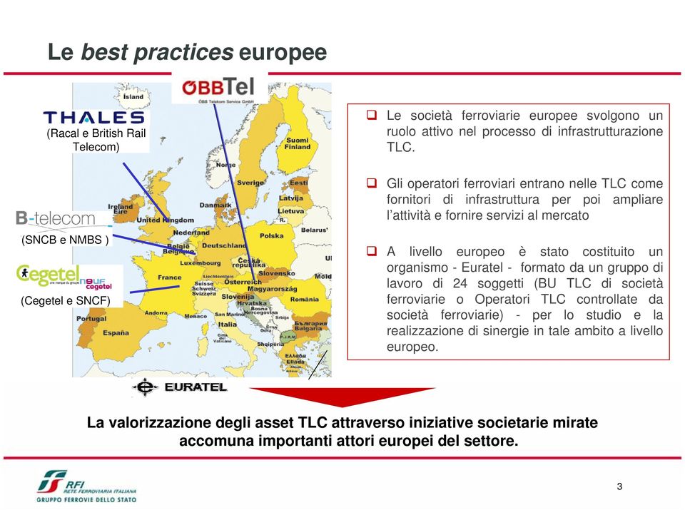 europeo è stato costituito un organismo - Euratel - formato da un gruppo di lavoro di 24 soggetti (BU TLC di società ferroviarie o Operatori TLC controllate da società