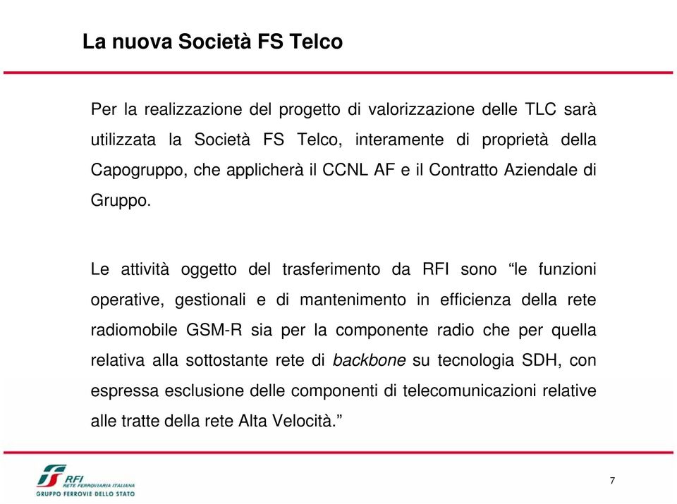 Le attività oggetto del trasferimento da RFI sono le funzioni operative, gestionali e di mantenimento in efficienza della rete radiomobile GSM-R