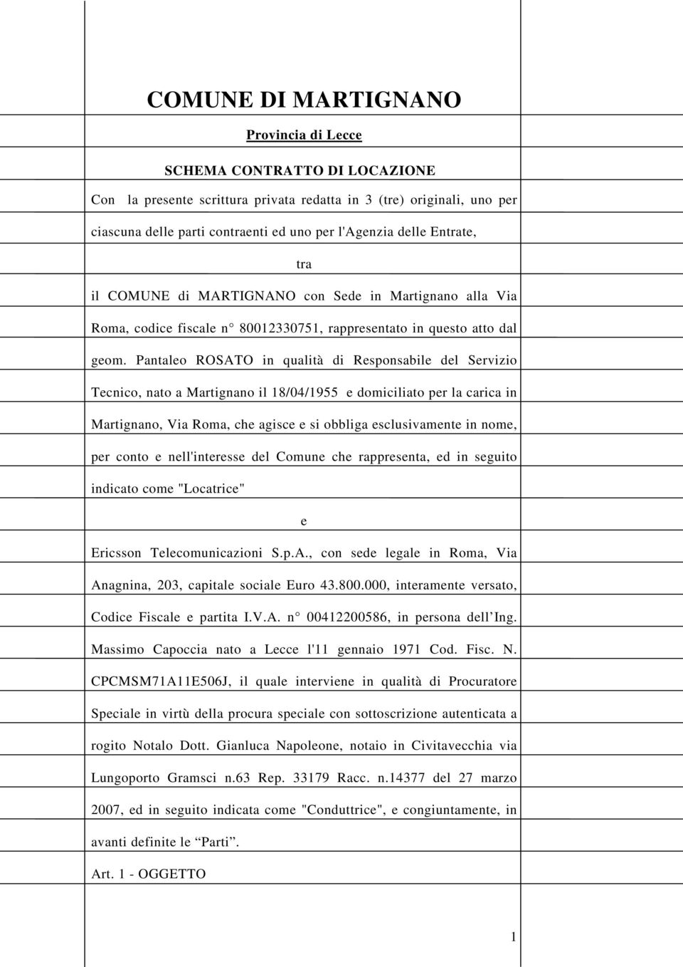 Pantaleo ROSATO in qualità di Responsabile del Servizio Tecnico, nato a Martignano il 18/04/1955 e domiciliato per la carica in Martignano, Via Roma, che agisce e si obbliga esclusivamente in nome,