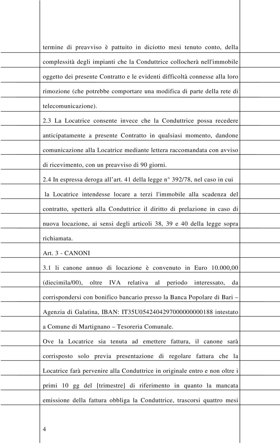 3 La Locatrice consente invece che la Conduttrice possa recedere anticipatamente a presente Contratto in qualsiasi momento, dandone comunicazione alla Locatrice mediante lettera raccomandata con