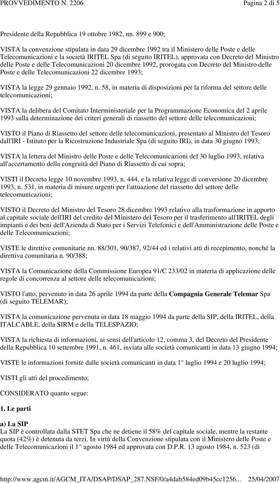 Ministro delle Poste e delle Telecomunicazioni 20 dicembre 1992, prorogata con Decreto del Ministro delle Poste e delle Telecomunicazioni 22 dicembre 1993; VISTA la legge 29 gennaio 1992, n.