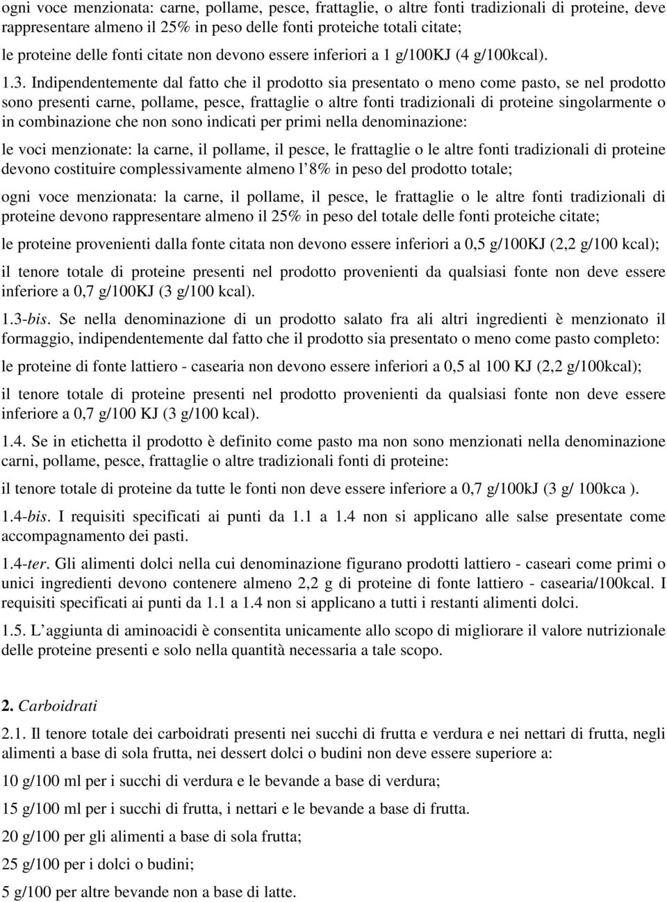 Indipendentemente dal fatto che il prodotto sia presentato o meno come pasto, se nel prodotto sono presenti carne, pollame, pesce, frattaglie o altre fonti tradizionali di proteine singolarmente o in