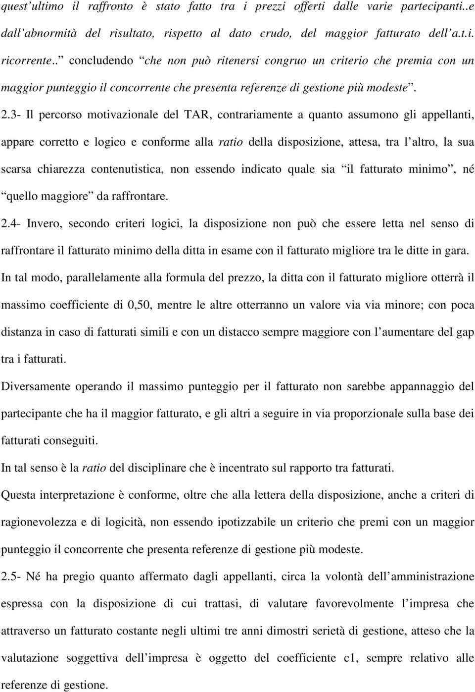 3- Il percorso motivazionale del TAR, contrariamente a quanto assumono gli appellanti, appare corretto e logico e conforme alla ratio della disposizione, attesa, tra l altro, la sua scarsa chiarezza