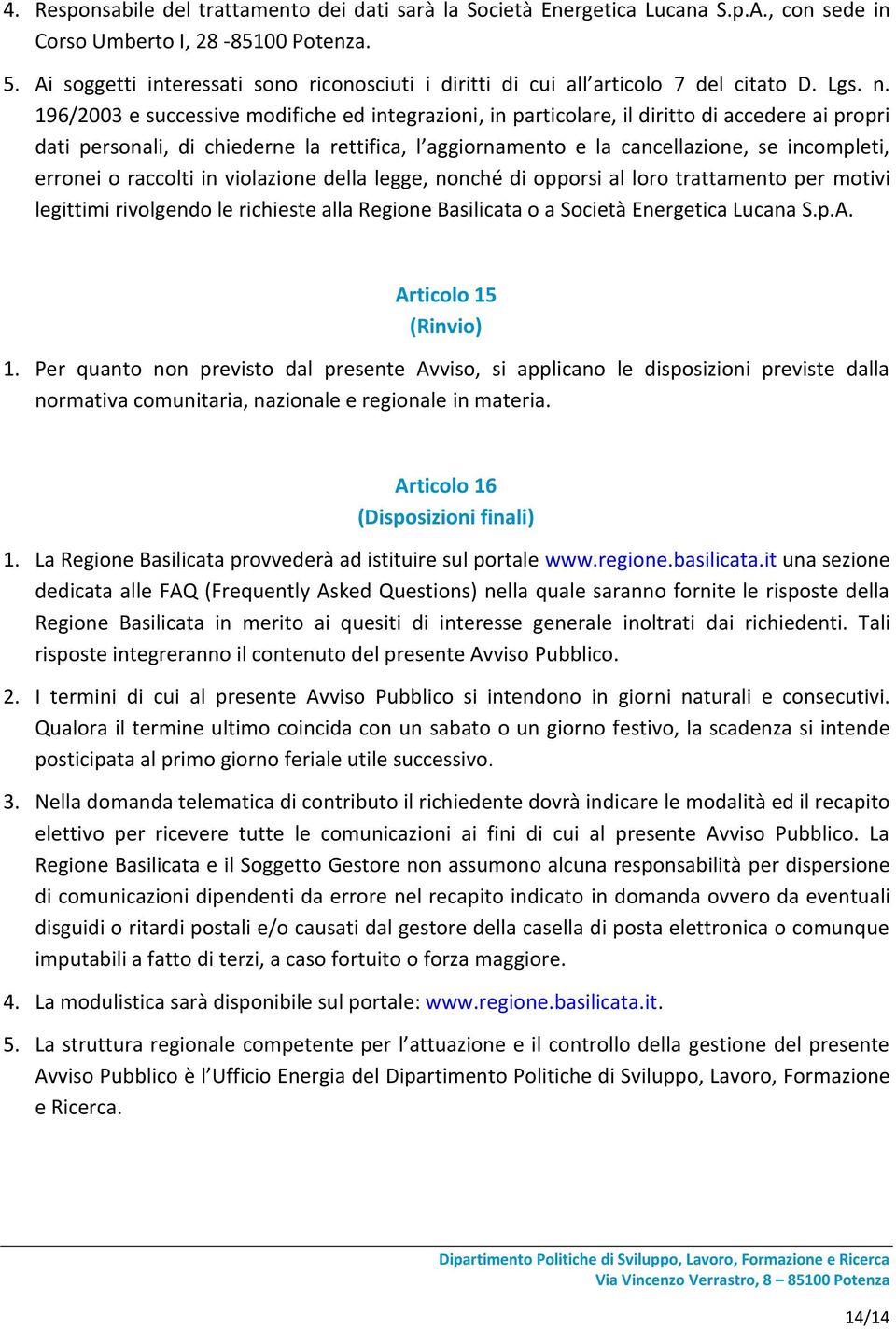 196/2003 e successive modifiche ed integrazioni, in particolare, il diritto di accedere ai propri dati personali, di chiederne la rettifica, l aggiornamento e la cancellazione, se incompleti, erronei