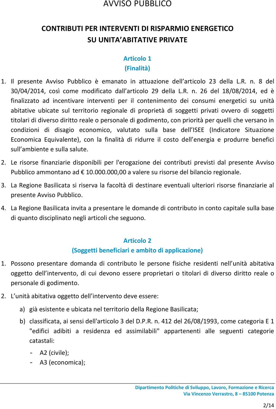 26 del 18/08/2014, ed è finalizzato ad incentivare interventi per il contenimento dei consumi energetici su unità abitative ubicate sul territorio regionale di proprietà di soggetti privati ovvero di