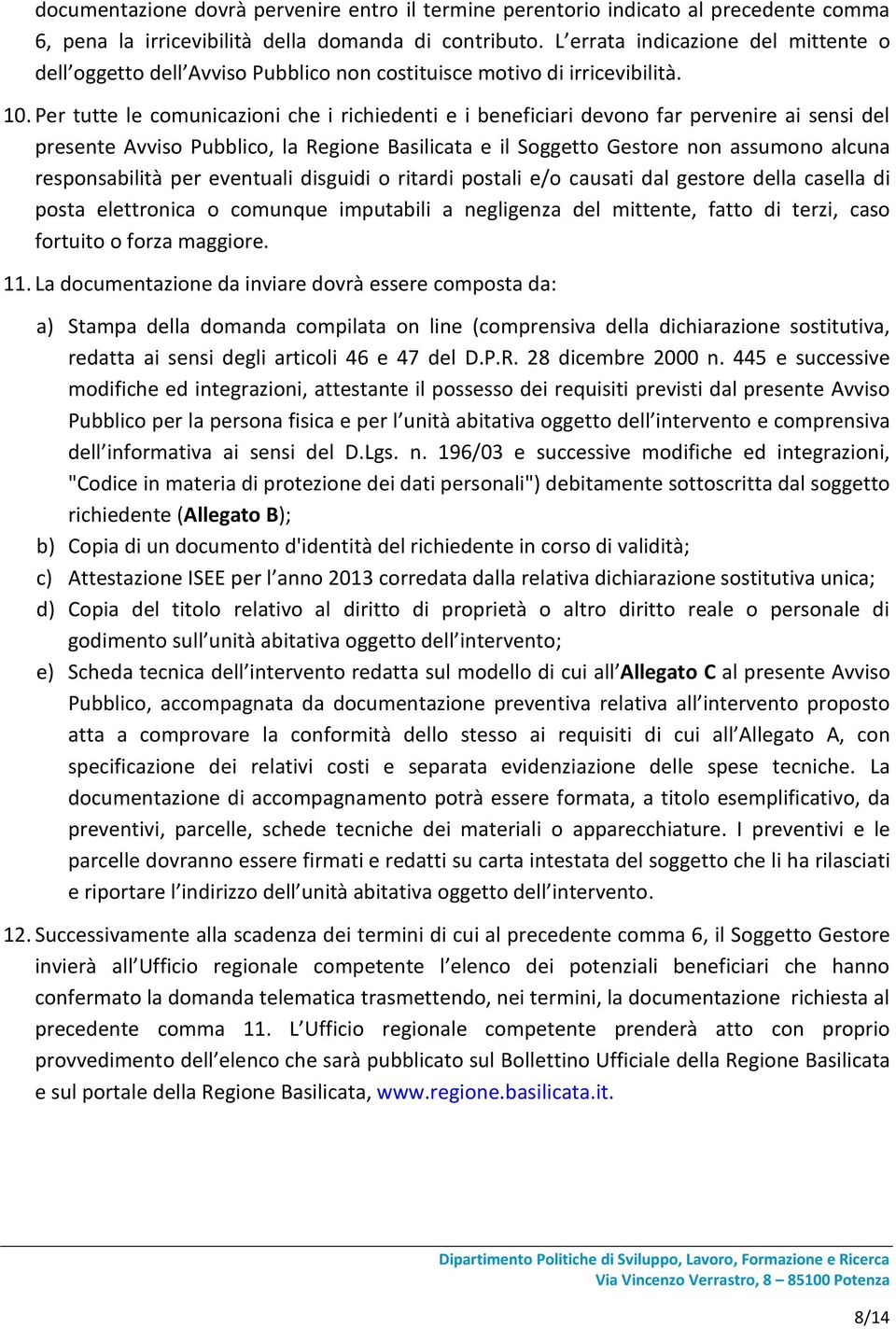 Per tutte le comunicazioni che i richiedenti e i beneficiari devono far pervenire ai sensi del presente Avviso Pubblico, la Regione Basilicata e il Soggetto Gestore non assumono alcuna responsabilità