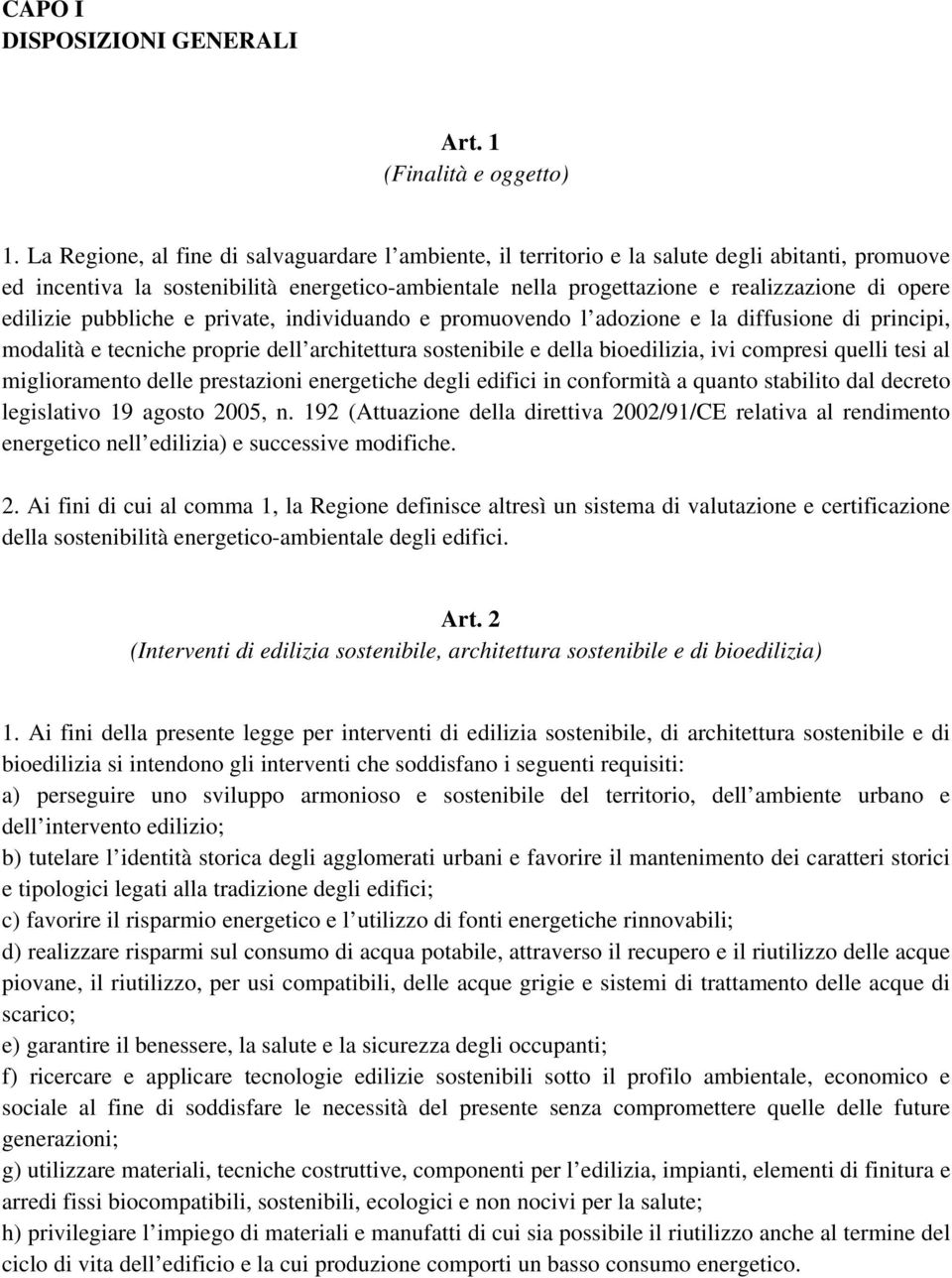 edilizie pubbliche e private, individuando e promuovendo l adozione e la diffusione di principi, modalità e tecniche proprie dell architettura sostenibile e della bioedilizia, ivi compresi quelli