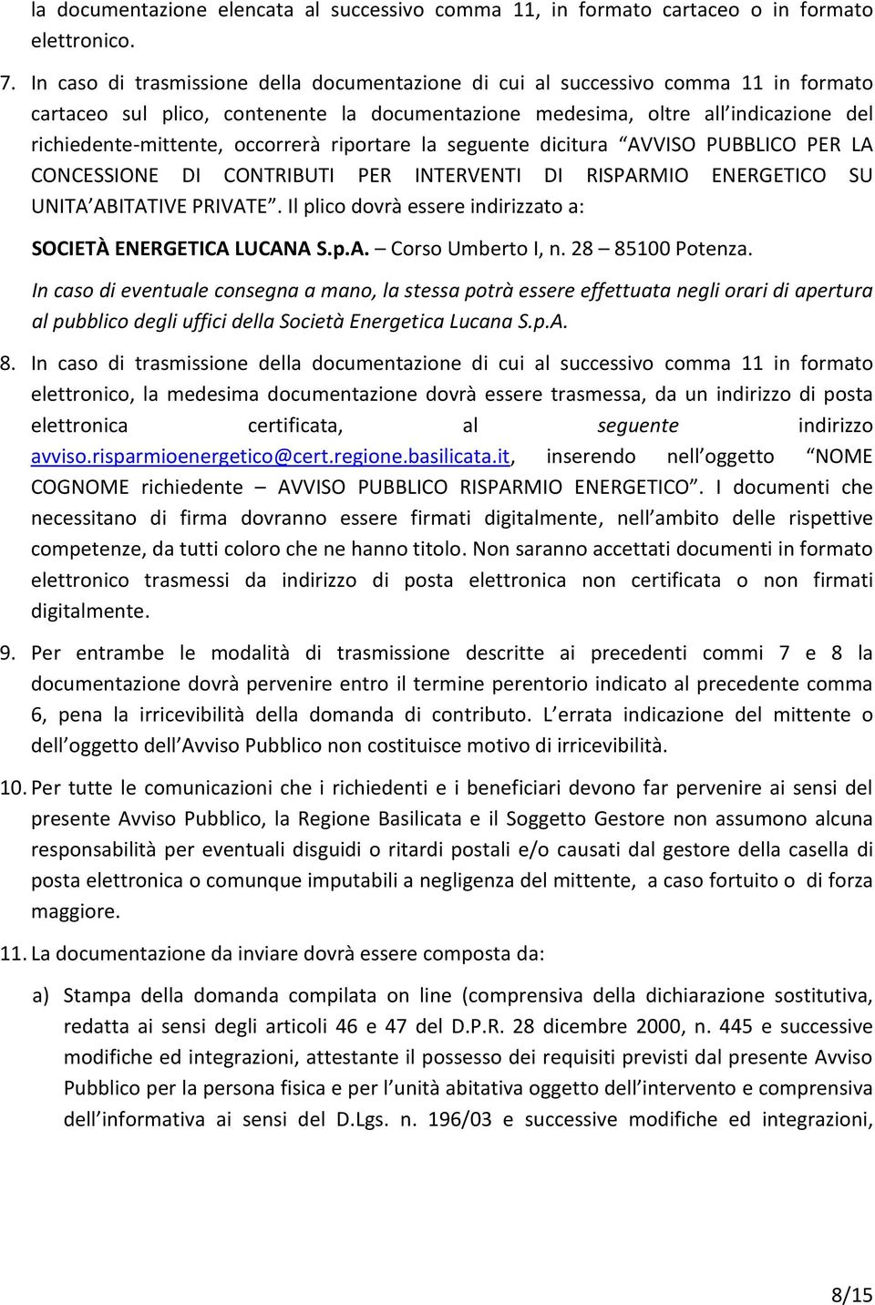 occorrerà riportare la seguente dicitura AVVISO PUBBLICO PER LA CONCESSIONE DI CONTRIBUTI PER INTERVENTI DI RISPARMIO ENERGETICO SU UNITA ABITATIVE PRIVATE.