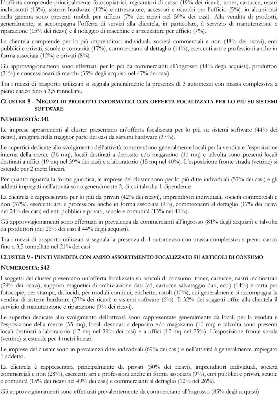 Alla vendita di prodotti, generalmente, si accompagna l offerta di servizi alla clientela, in particolare, il servizio di manutenzione e riparazione (15% dei ricavi) e il noleggio di macchine e