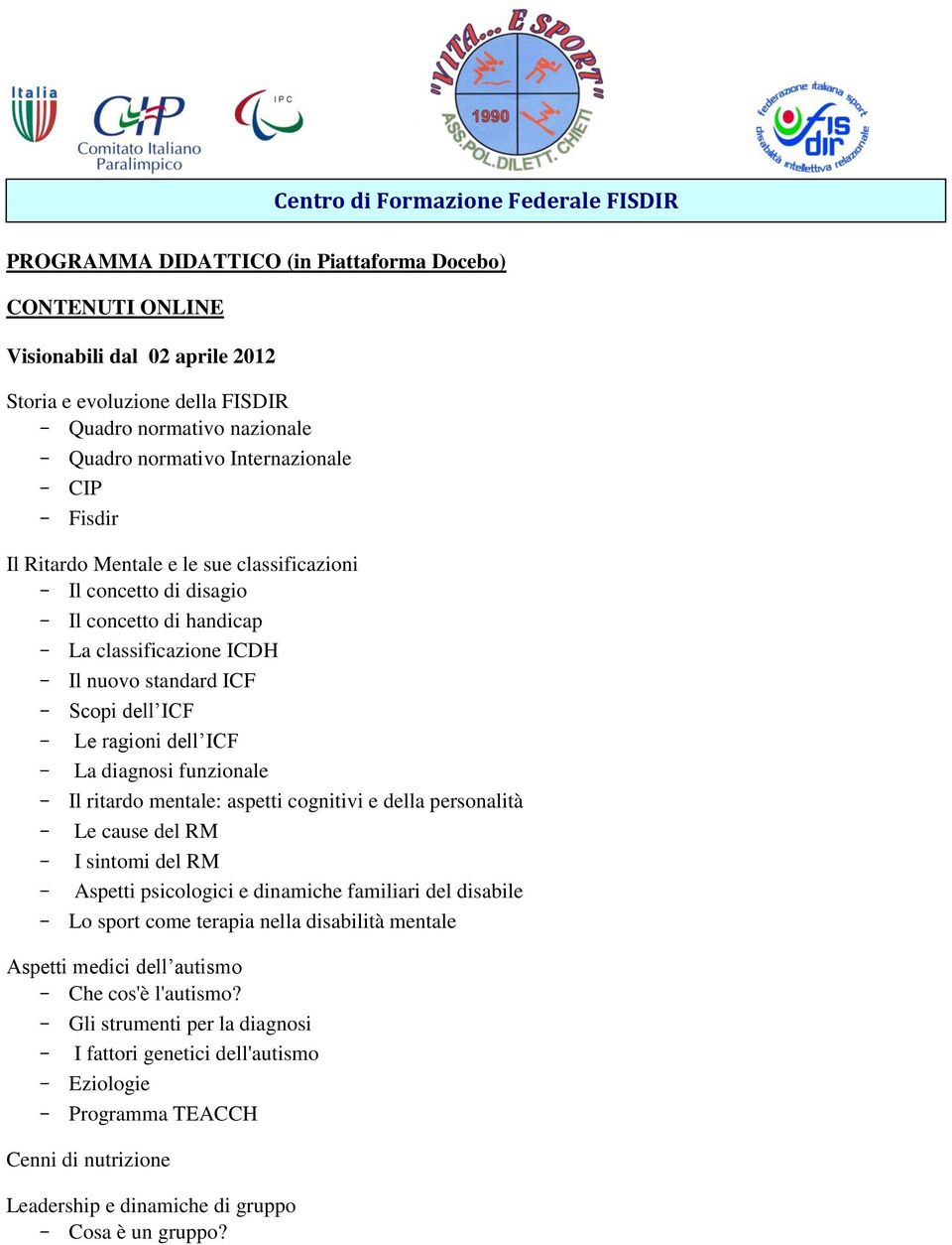 diagnosi funzionale - Il ritardo mentale: aspetti cognitivi e della personalità - Le cause del RM - I sintomi del RM - Aspetti psicologici e dinamiche familiari del disabile - Lo sport come terapia