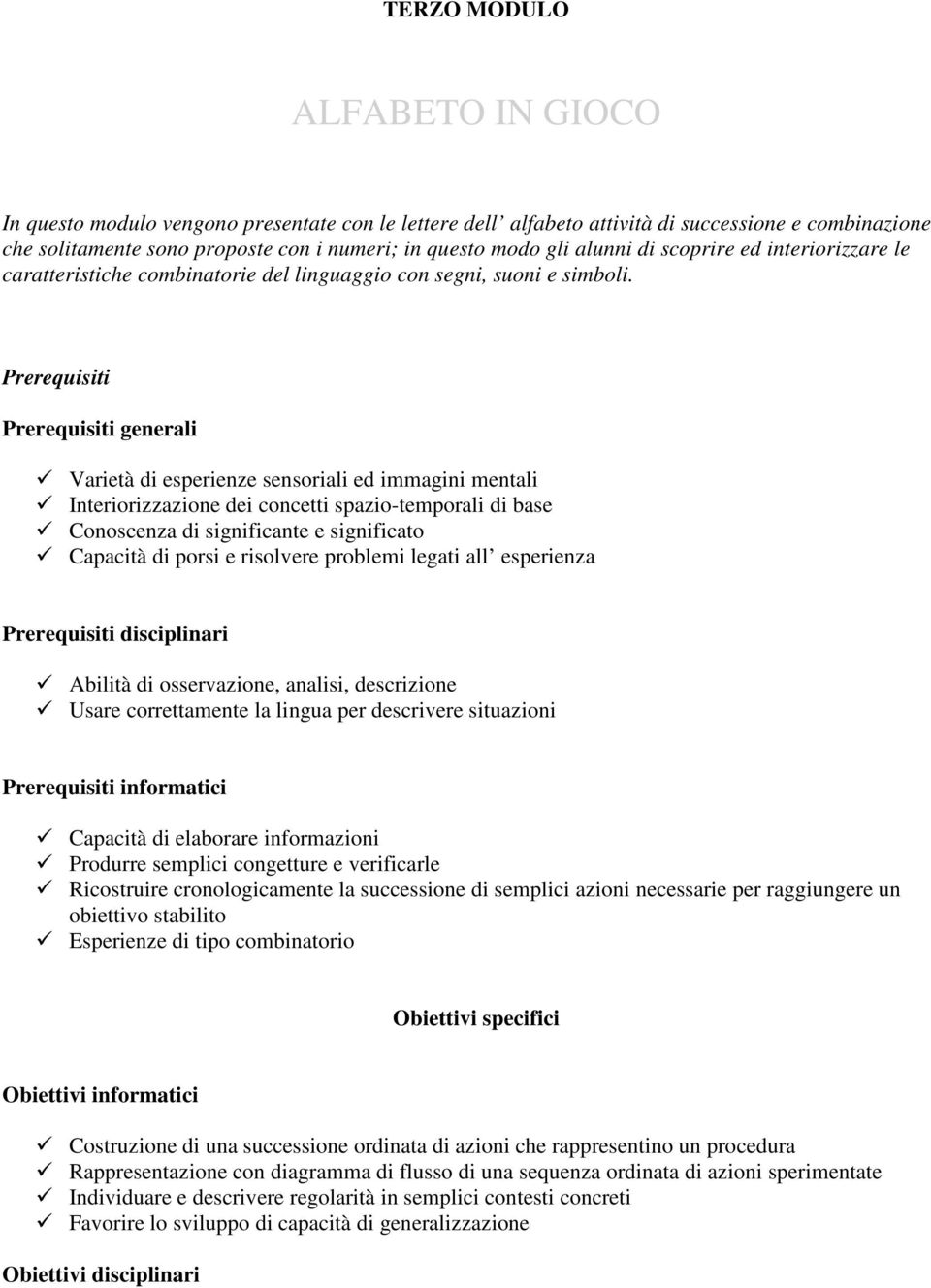 Prerequisiti Prerequisiti generali Varietà di esperienze sensoriali ed immagini mentali Interiorizzazione dei concetti spaziotemporali di base Conoscenza di significante e significato Capacità di