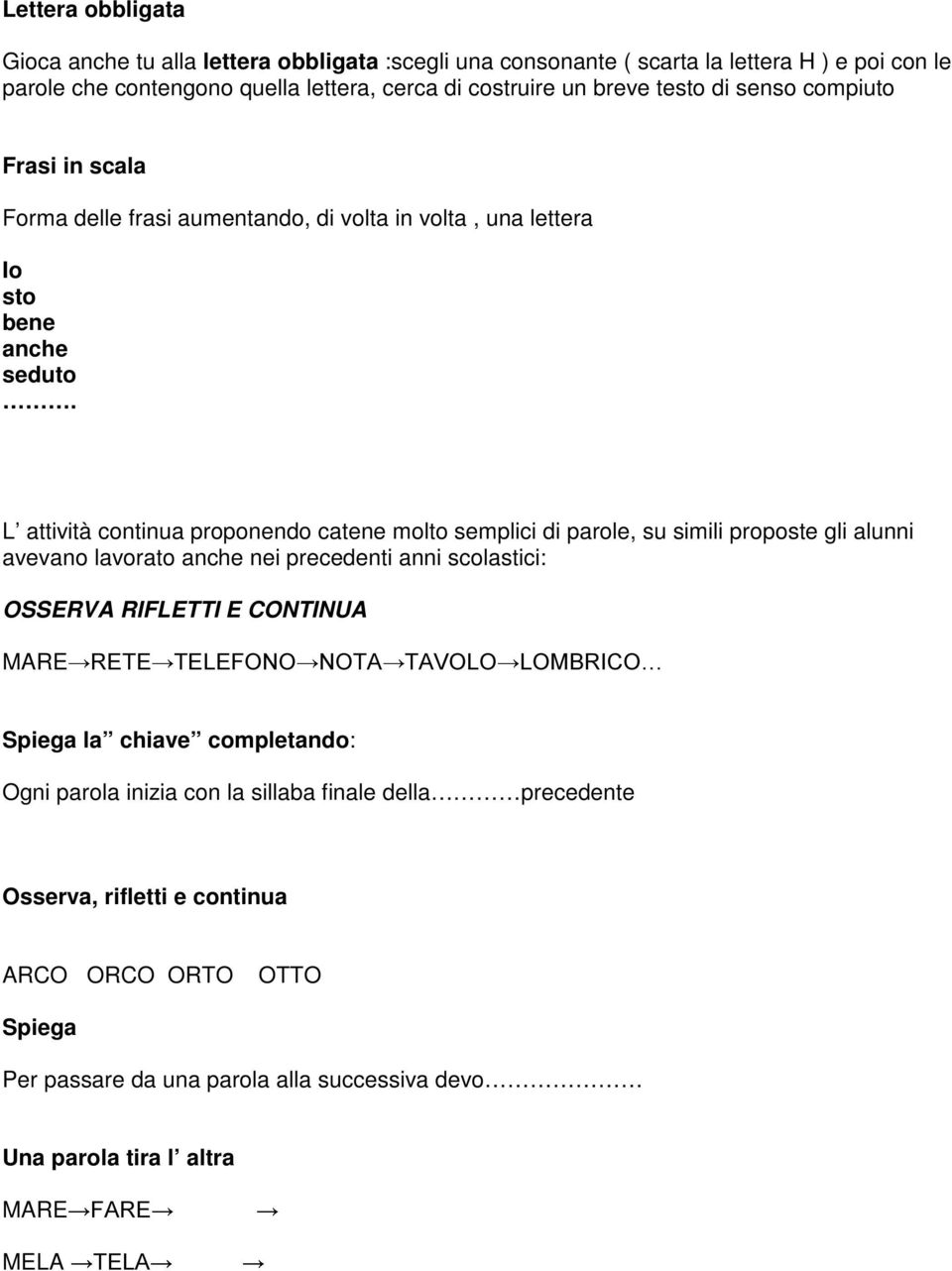 L attività continua proponendo catene molto semplici di parole, su simili proposte gli alunni avevano lavorato anche nei precedenti anni scolastici: OSSERVA RIFLETTI E CONTINUA MARE 5(7(