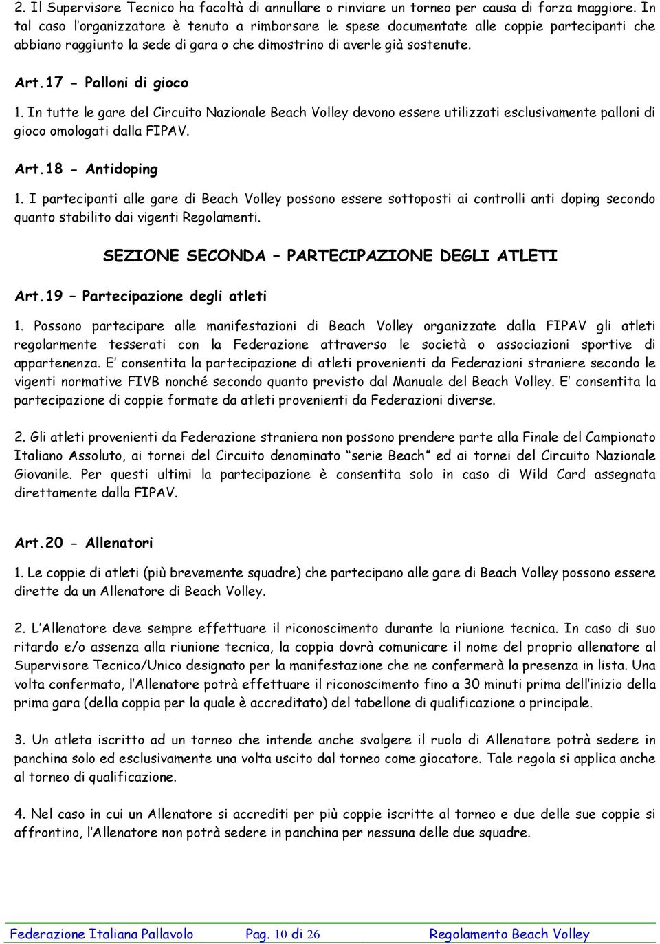 17 - Palloni di gioco 1. In tutte le gare del Circuito Nazionale Beach Volley devono essere utilizzati esclusivamente palloni di gioco omologati dalla FIPAV. Art.18 - Antidoping 1.