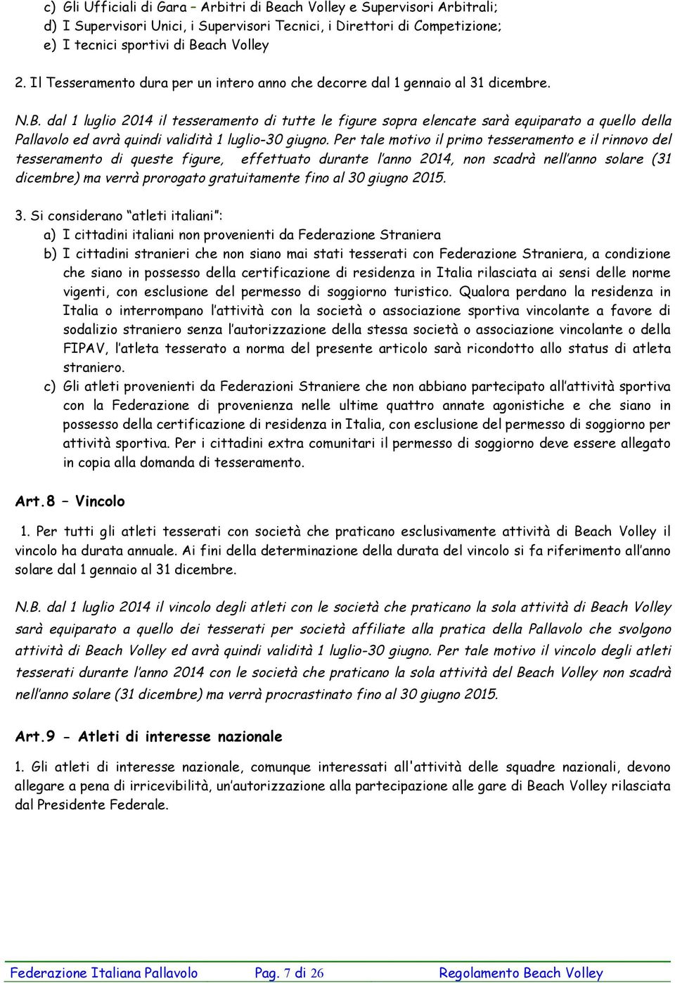 dal 1 luglio 2014 il tesseramento di tutte le figure sopra elencate sarà equiparato a quello della Pallavolo ed avrà quindi validità 1 luglio-30 giugno.