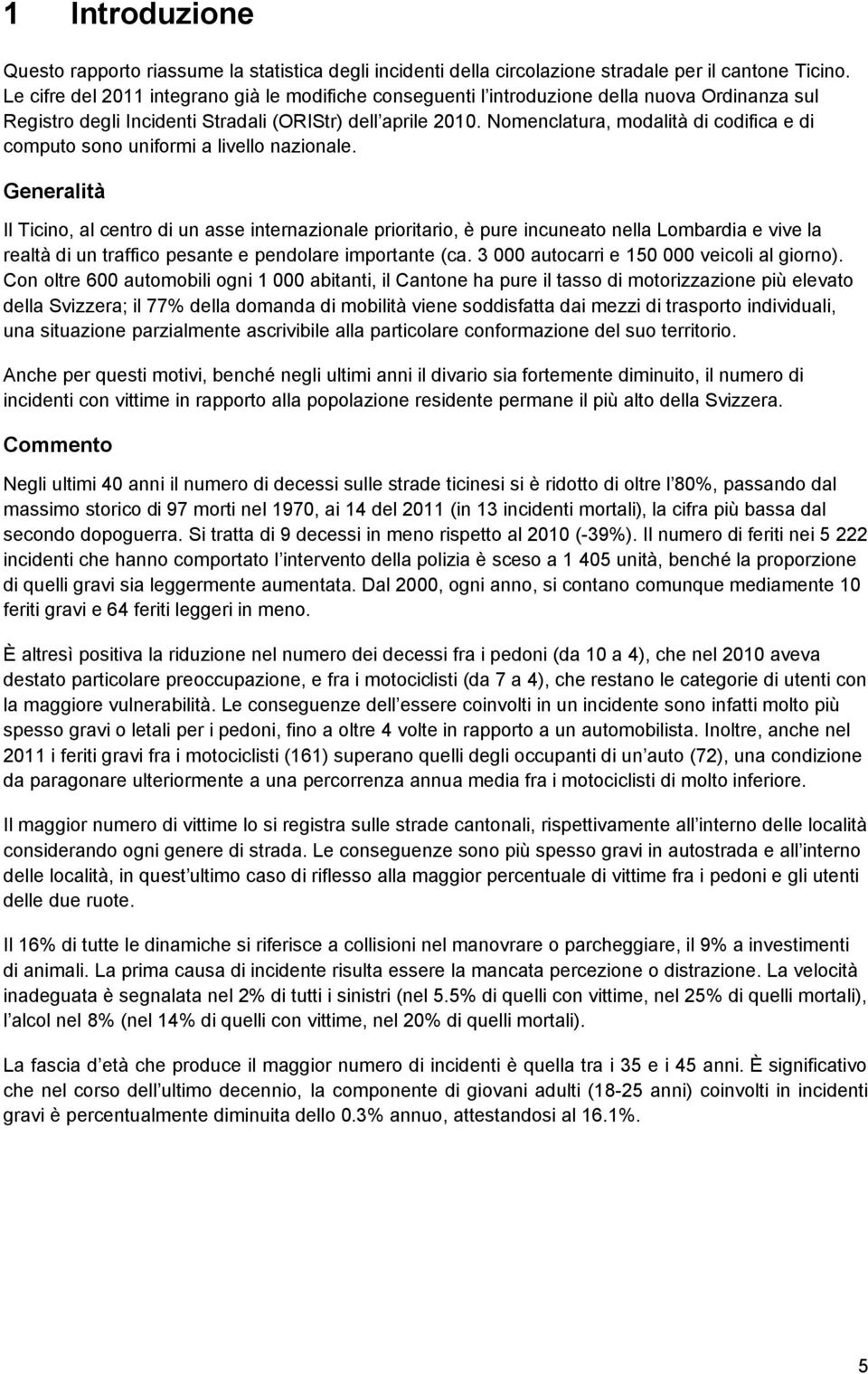 Nomenclatura, modalità di codifica e di computo sono uniformi a livello nazionale.