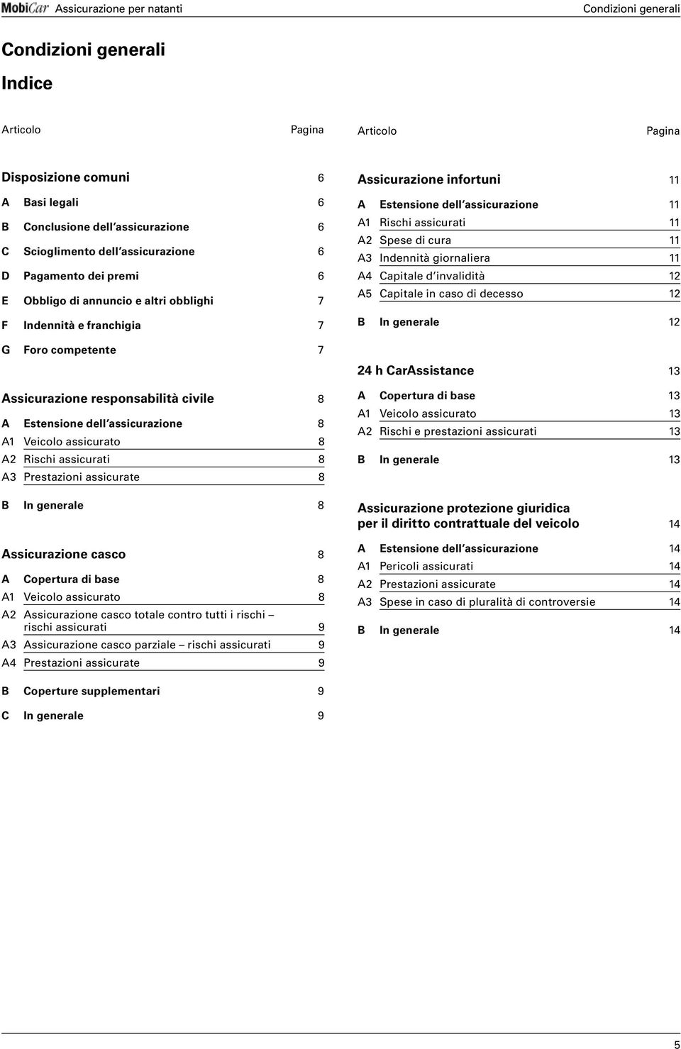 invalidità 12 A5 Capitale in caso di decesso 12 B In generale 12 G Foro competente 7 24 h CarAssistance 13 Assicurazione responsabilità civile 8 A Estensione dell assicurazione 8 A1 Veicolo