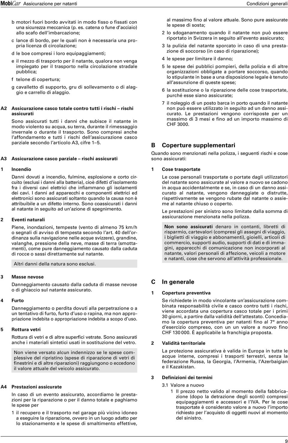 trasporto per il natante, qualora non venga impiegato per il trasporto nella circolazione stradale pubblica; f telone di copertura; g cavalletto di supporto, gru di sollevamento o di alaggio e