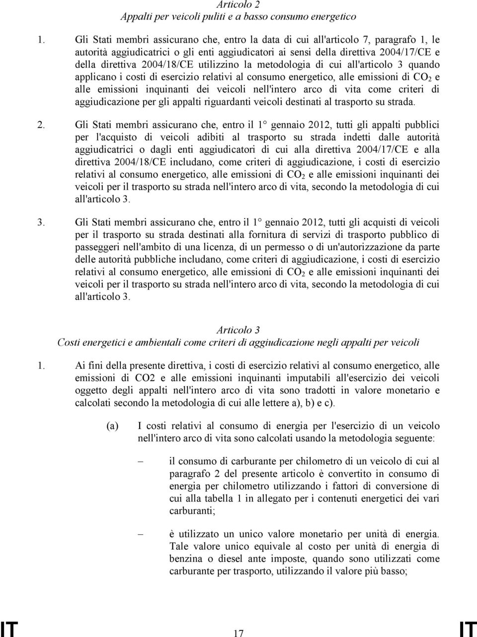 utilizzino la metodologia di cui all'articolo 3 quando applicano i costi di esercizio relativi al consumo energetico, alle emissioni di CO 2 e alle emissioni inquinanti dei veicoli nell'intero arco