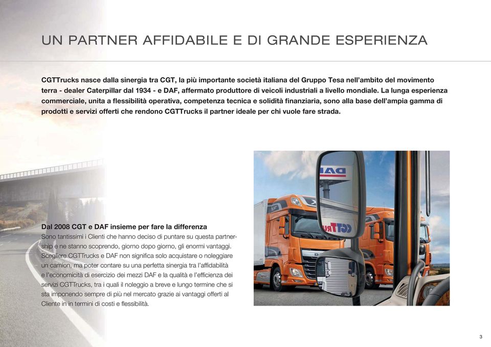 La lunga esperienza commerciale, unita a flessibilità operativa, competenza tecnica e solidità finanziaria, sono alla base dell ampia gamma di prodotti e servizi offerti che rendono CGTTrucks il