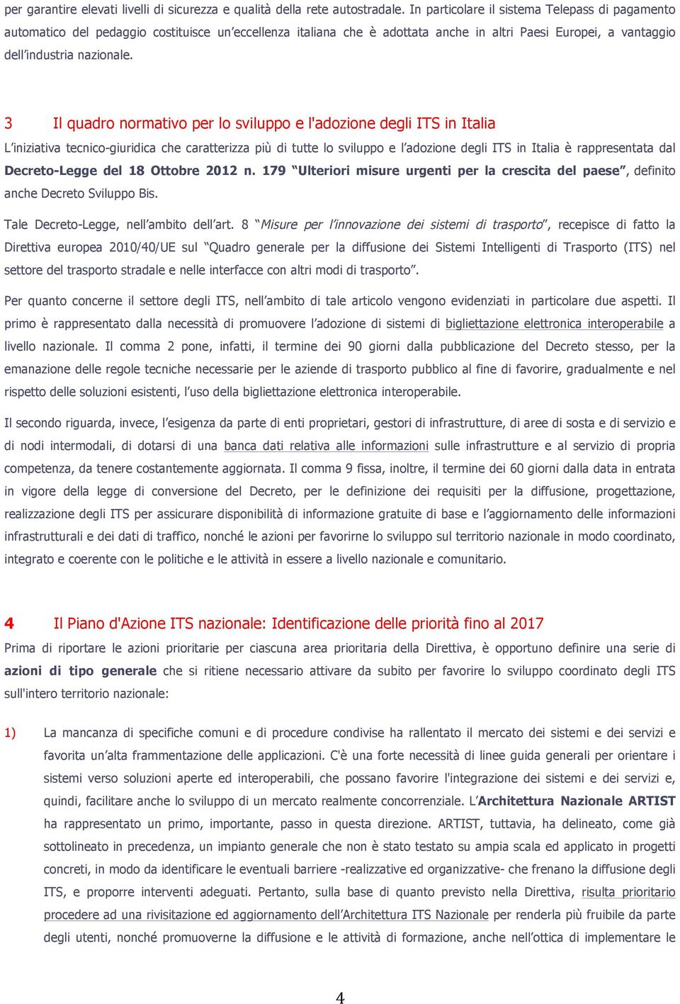 3 Il quadro normativo per lo sviluppo e l'adozione degli ITS in Italia L iniziativa tecnico-giuridica che caratterizza più di tutte lo sviluppo e l adozione degli ITS in Italia è rappresentata dal