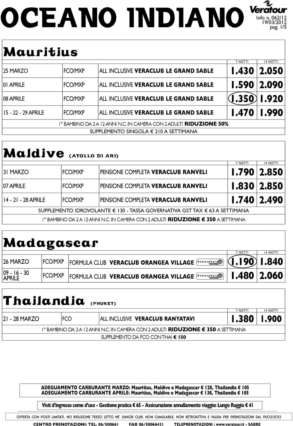 990 Supplemento singola 210 a settimana Maldive (atollo di ari) 31 marzo fco/mxp Pensione Completa veraclub RANVELI 1.790 2.850 07 aprile fco/mxp Pensione Completa veraclub RANVELI 1.830 2.