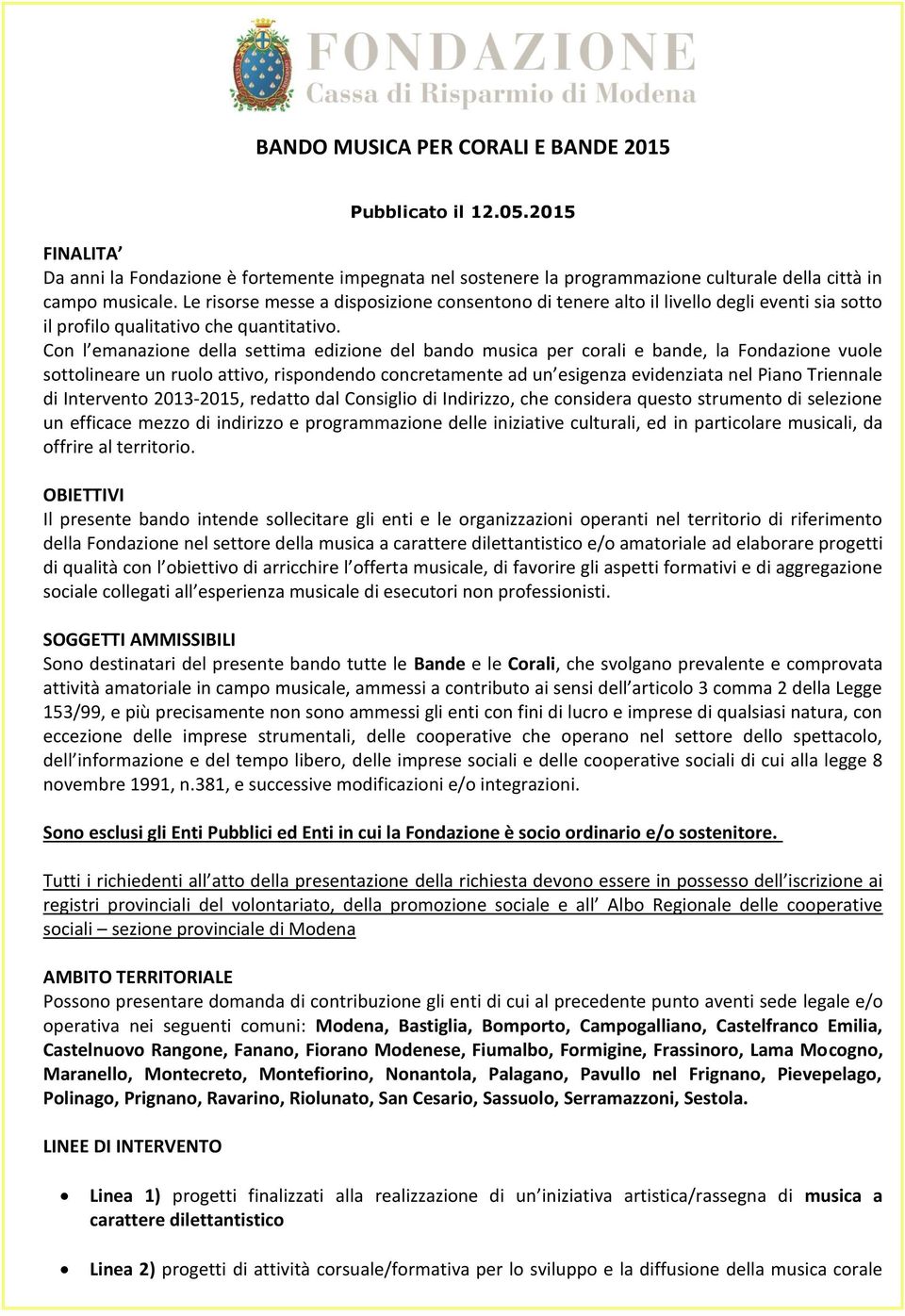 Con l emanazione della settima edizione del bando musica per corali e bande, la Fondazione vuole sottolineare un ruolo attivo, rispondendo concretamente ad un esigenza evidenziata nel Piano Triennale