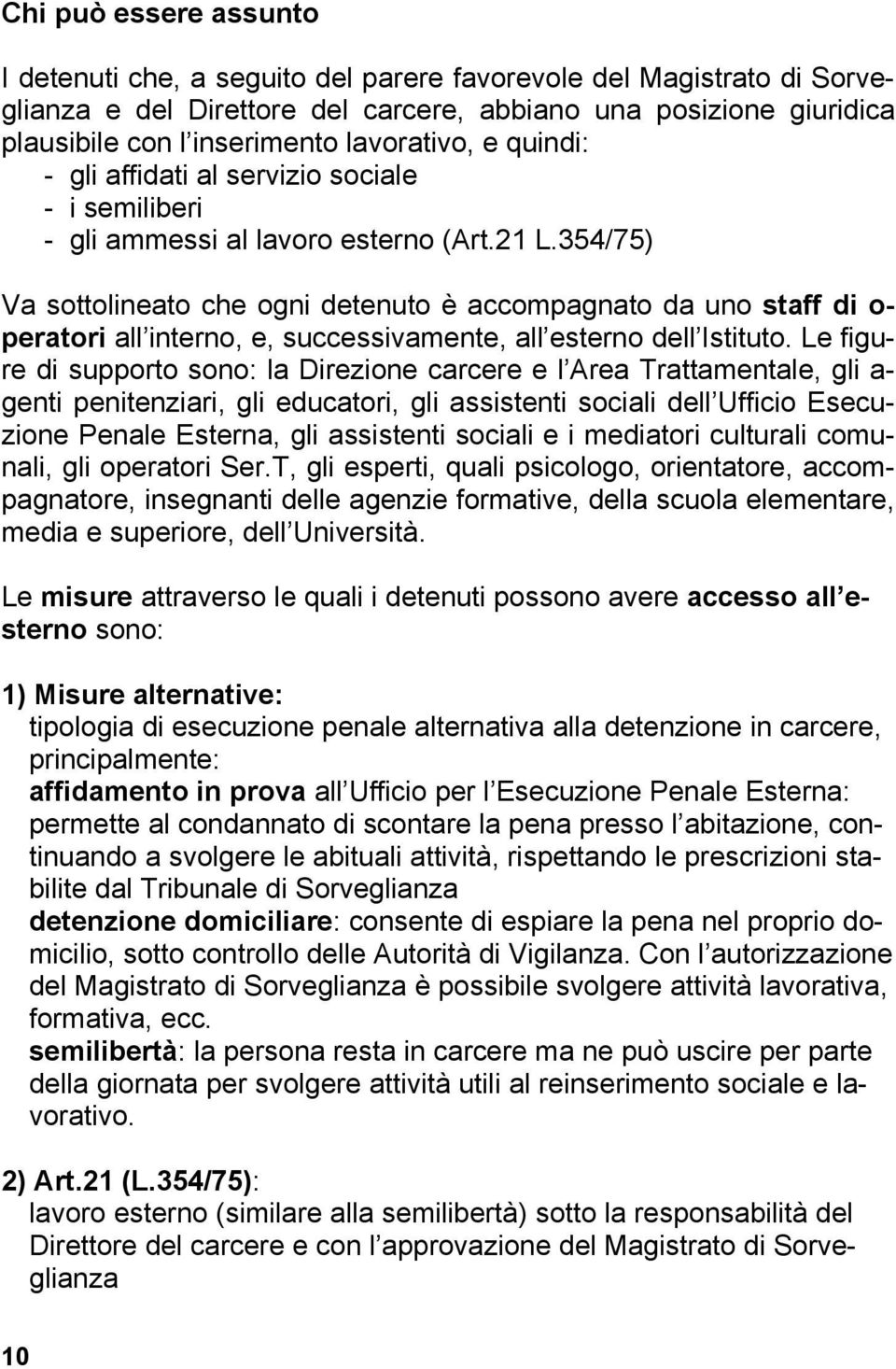 354/75) Va sottolineato che ogni detenuto è accompagnato da uno staff di o- peratori all interno, e, successivamente, all esterno dell Istituto.