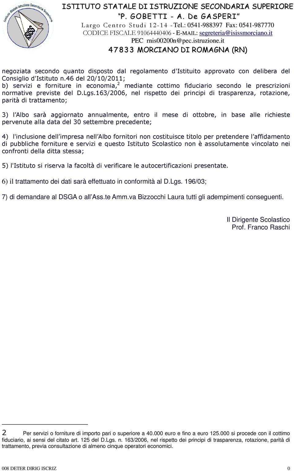 163/2006, nel rispetto dei principi di trasparenza, rotazione, parità di trattamento; 3) l Albo sarà aggiornato annualmente, entro il mese di ottobre, in base alle richieste pervenute alla data del