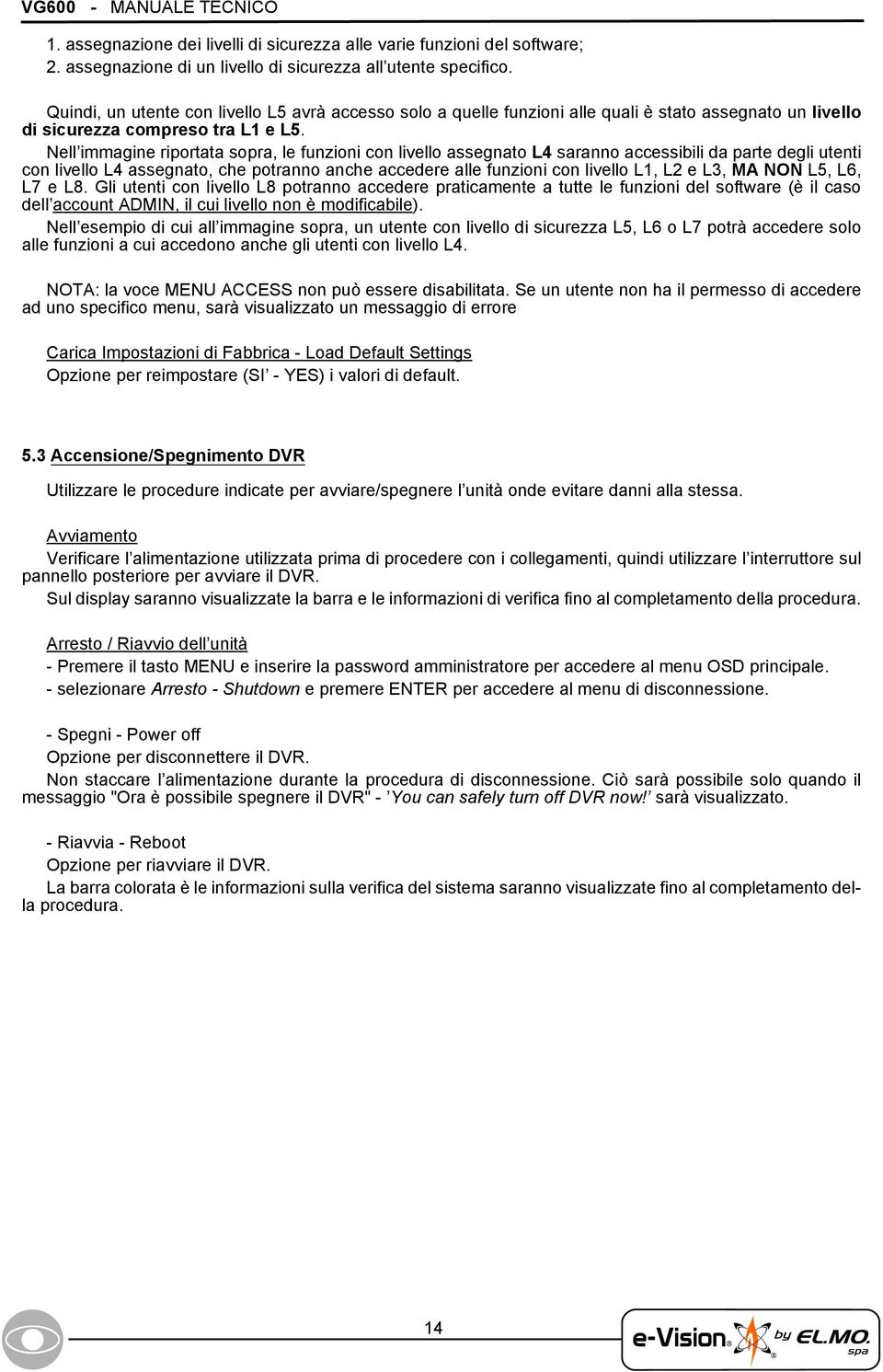 Nell immagine riportata sopra, le funzioni con livello assegnato L4 saranno accessibili da parte degli utenti con livello L4 assegnato, che potranno anche accedere alle funzioni con livello L1, L2 e