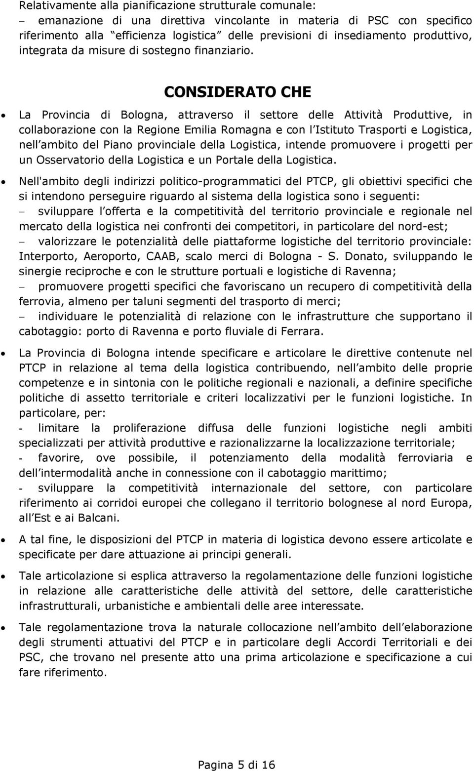 CONSIDERATO CHE La Provincia di Bologna, attraverso il settore delle Attività Produttive, in collaborazione con la Regione Emilia Romagna e con l Istituto Trasporti e Logistica, nell ambito del Piano