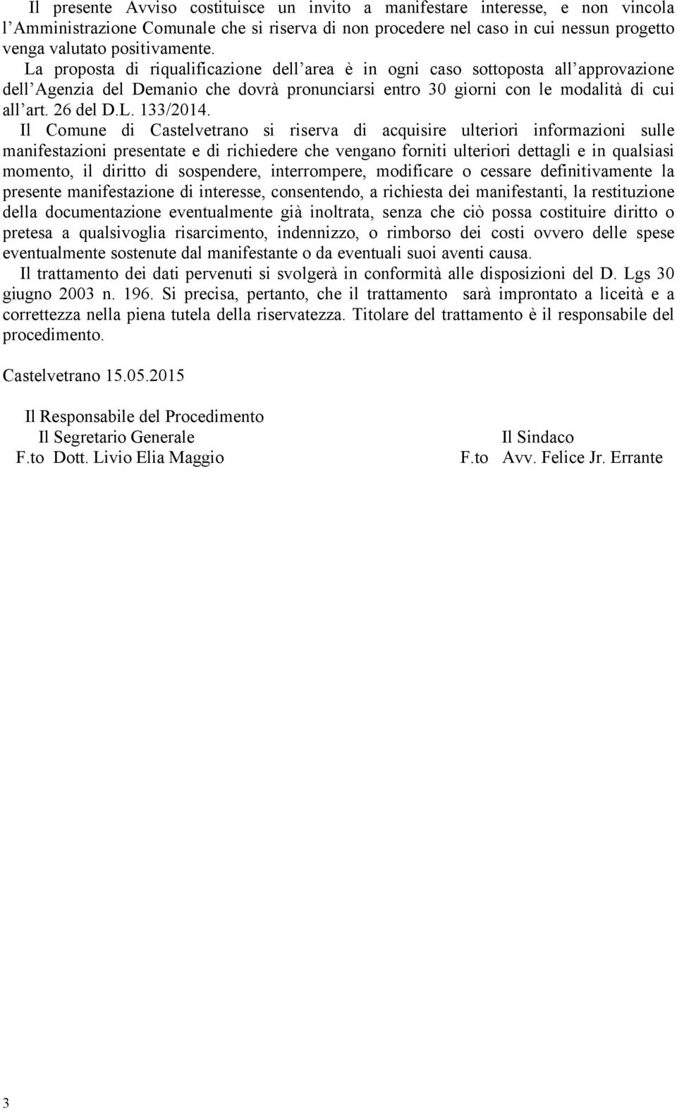 Il Comune di Castelvetrano si riserva di acquisire ulteriori informazioni sulle manifestazioni presentate e di richiedere che vengano forniti ulteriori dettagli e in qualsiasi momento, il diritto di