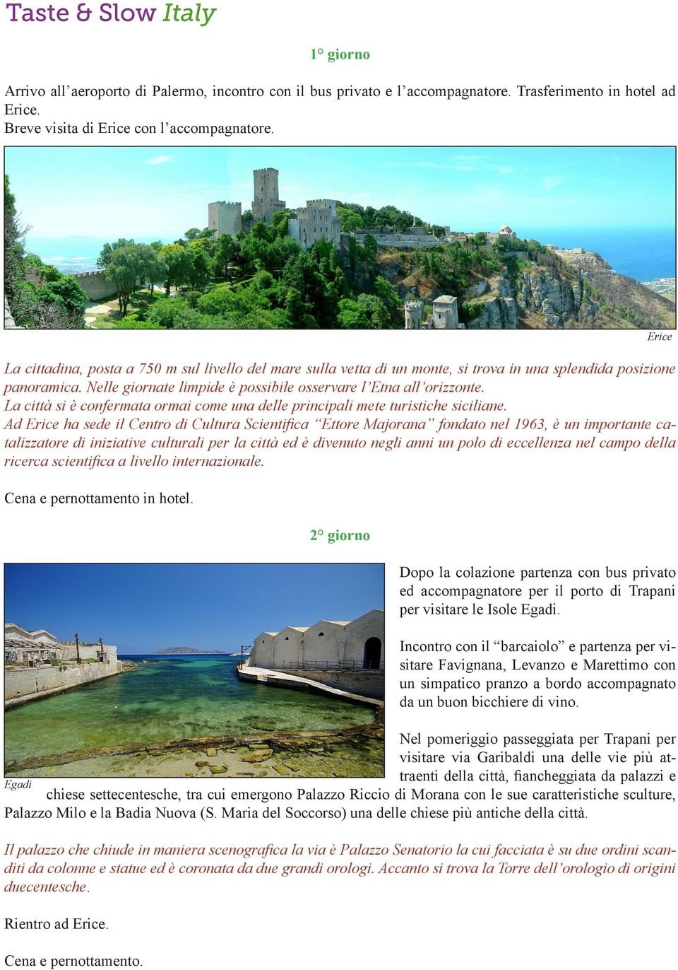 La città si è confermata ormai come una delle principali mete turistiche siciliane.
