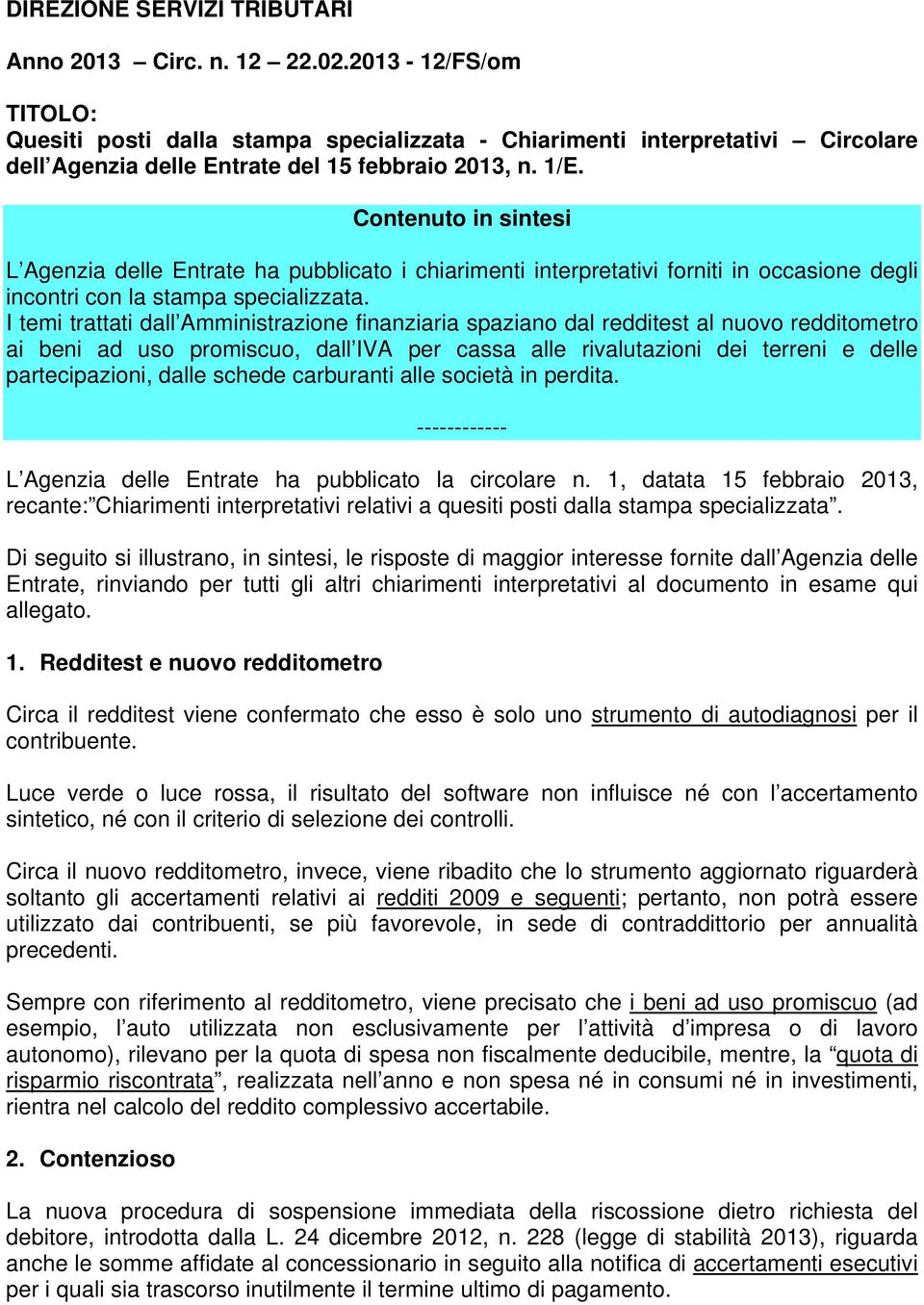 Contenuto in sintesi L Agenzia delle Entrate ha pubblicato i chiarimenti interpretativi forniti in occasione degli incontri con la stampa specializzata.