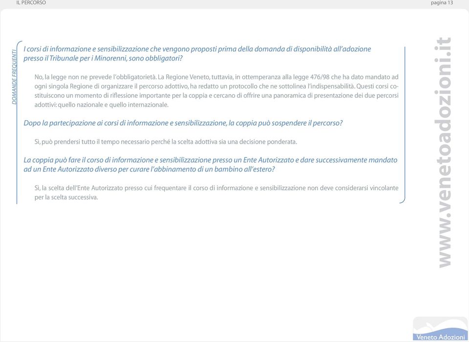 La Regione Veneto, tuttavia, in ottemperanza alla legge 476/98 che ha dato mandato ad ogni singola Regione di organizzare il percorso adottivo, ha redatto un protocollo che ne sottolinea l