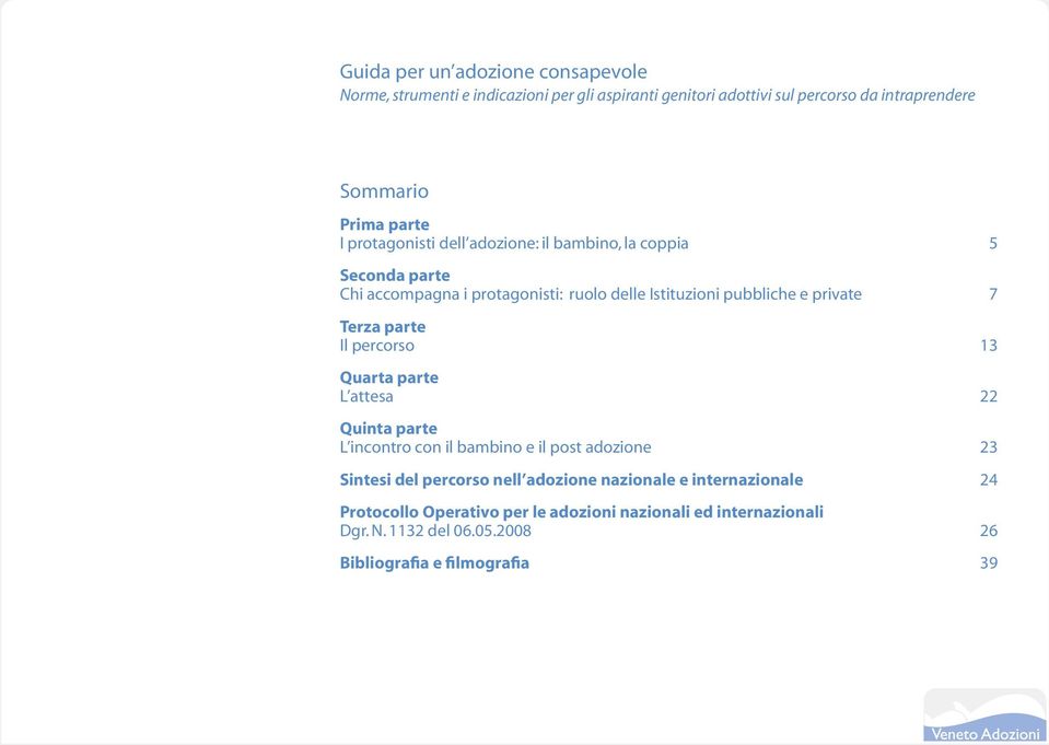 7 Terza parte Il percorso 13 Quarta parte L attesa 22 Quinta parte L incontro con il bambino e il post adozione 23 Sintesi del percorso nell adozione