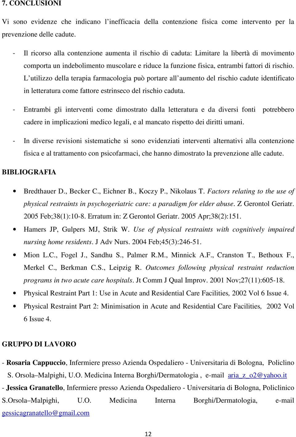 L utilizzo della terapia farmacologia può portare all aumento del rischio cadute identificato in letteratura come fattore estrinseco del rischio caduta.