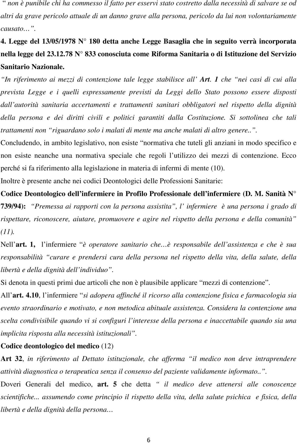 78 N 833 conosciuta come Riforma Sanitaria o di Istituzione del Servizio Sanitario Nazionale. In riferimento ai mezzi di contenzione tale legge stabilisce all Art.