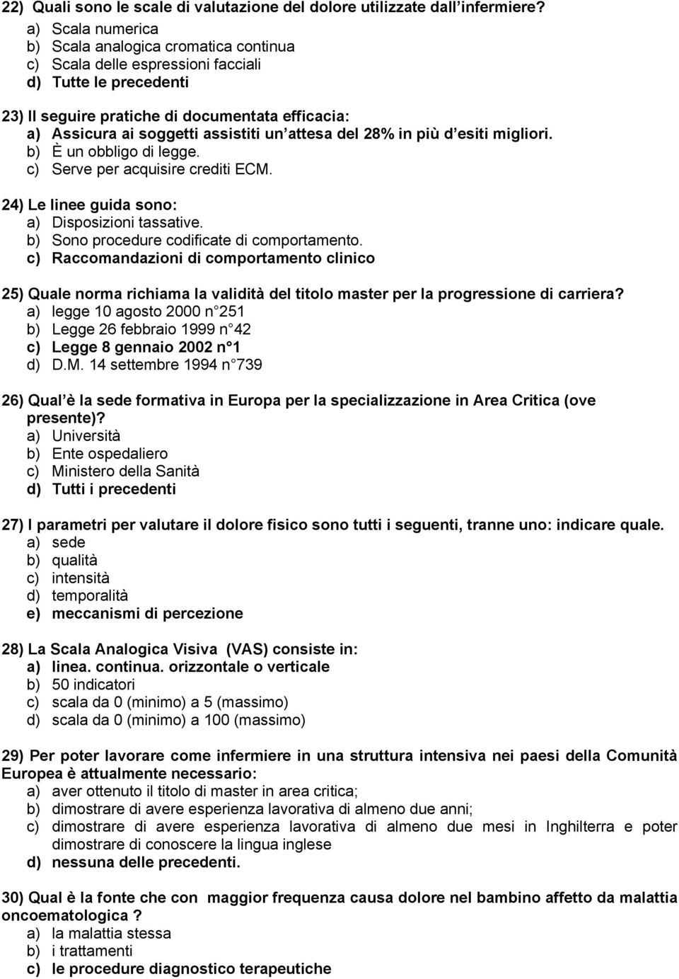 un attesa del 28% in più d esiti migliori. b) È un obbligo di legge. c) Serve per acquisire crediti ECM. 24) Le linee guida sono: a) Disposizioni tassative.