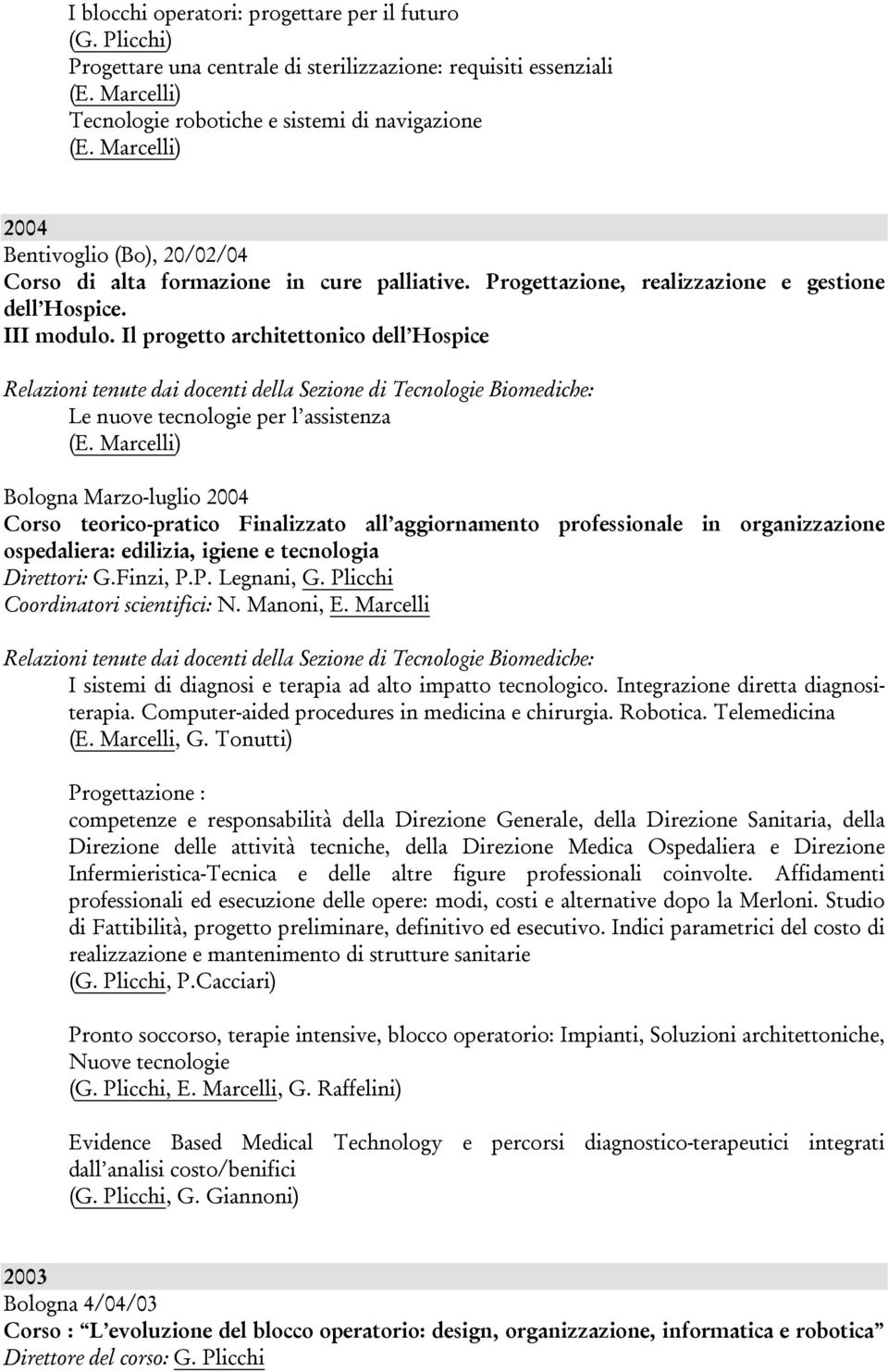 Il progetto architettonico dell Hospice Le nuove tecnologie per l assistenza Bologna Marzo-luglio 2004 Corso teorico-pratico Finalizzato all aggiornamento professionale in organizzazione ospedaliera: