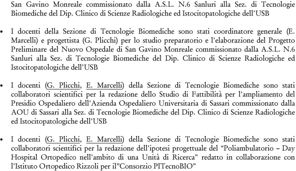 Marcelli) e progettista per lo studio preparatorio e l elaborazione del Progetto Preliminare del Nuovo Ospedale di  Clinico di Scienze Radiologiche ed Istocitopatologiche dell USB I docenti (G.