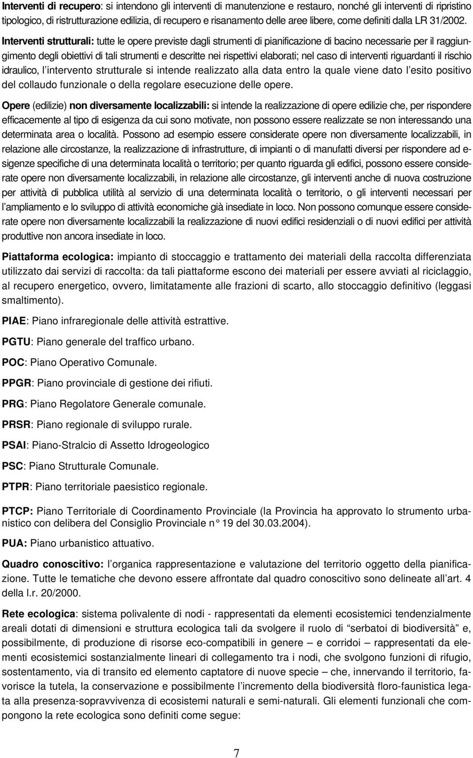 Interventi strutturali: tutte le opere previste dagli strumenti di pianificazione di bacino necessarie per il raggiungimento degli obiettivi di tali strumenti e descritte nei rispettivi elaborati;