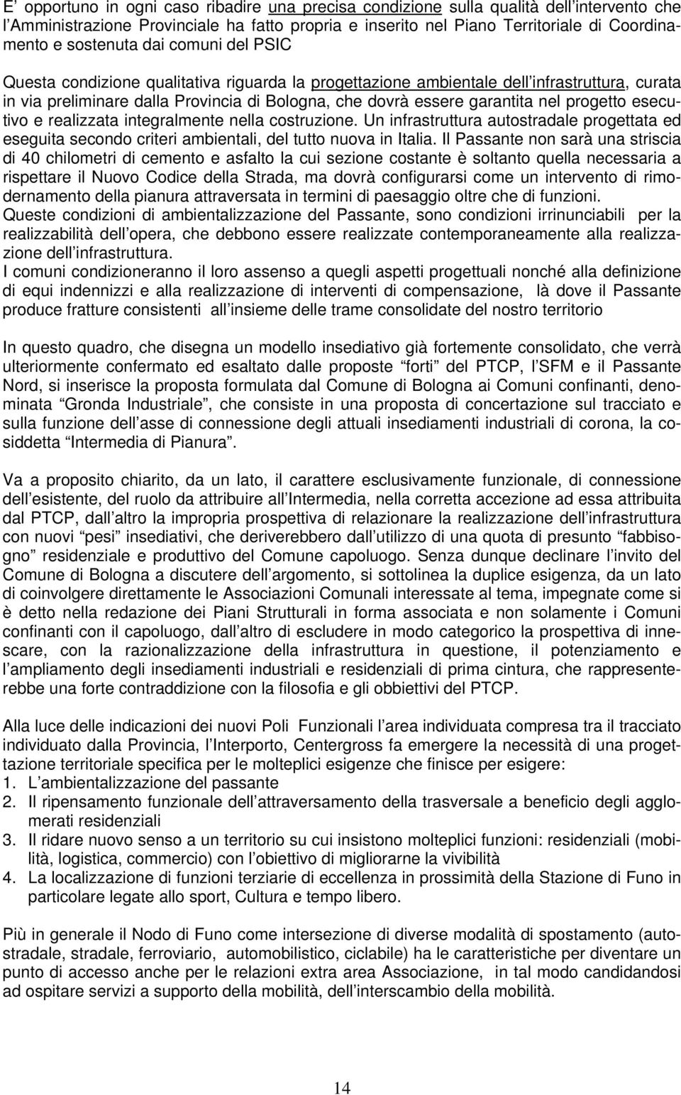 nel progetto esecutivo e realizzata integralmente nella costruzione. Un infrastruttura autostradale progettata ed eseguita secondo criteri ambientali, del tutto nuova in Italia.