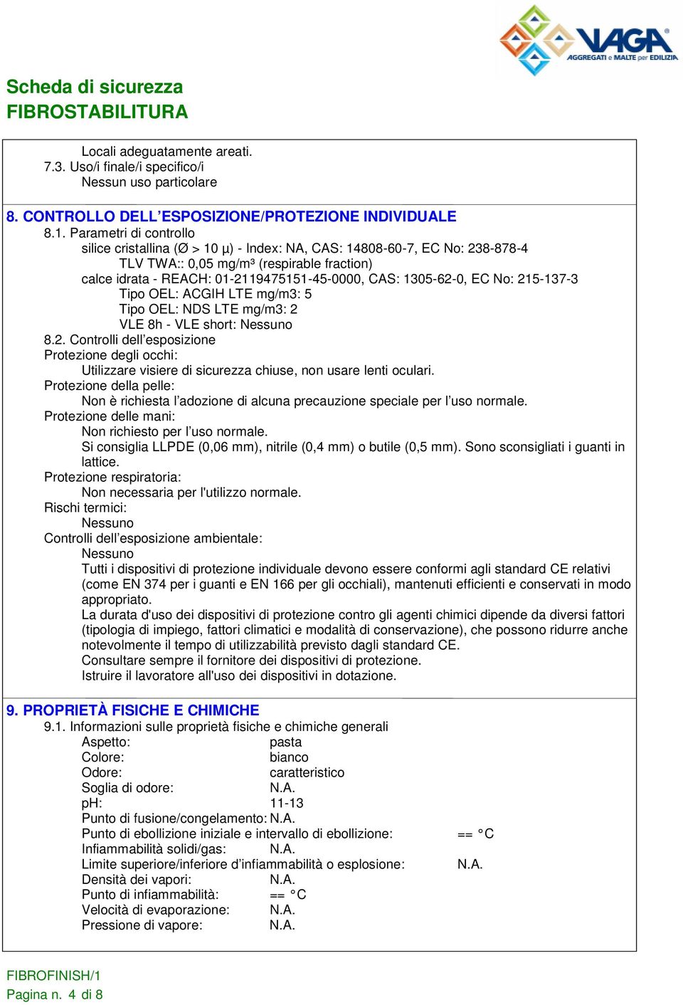 1305-62-0, EC No: 215-137-3 Tipo OEL: ACGIH LTE mg/m3: 5 Tipo OEL: NDS LTE mg/m3: 2 VLE 8h - VLE short: 8.2. Controlli dell esposizione Protezione degli occhi: Utilizzare visiere di sicurezza chiuse, non usare lenti oculari.